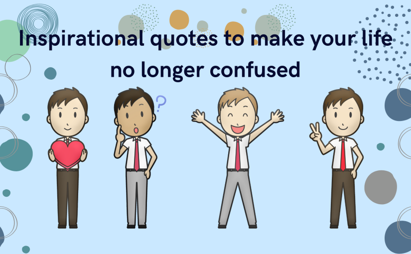 Inspirational quotes to make your life no longer confused
